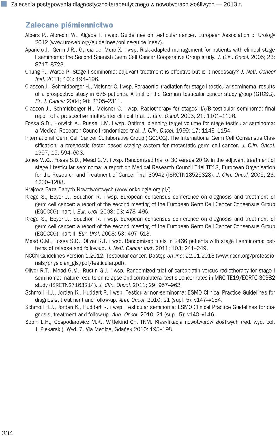 Risk-adapted management for patients with clinical stage I seminoma: the Second Spanish Germ Cell Cancer Cooperative Group study. J. Clin. Oncol. 2005; 23: 8717 8723. Chung P., Warde P.