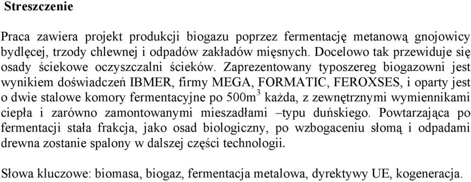 Zaprezentowany typoszereg biogazowni jest wynikiem doświadczeń IBMER, firmy MEGA, FORMATIC, FEROXSES, i oparty jest o dwie stalowe komory fermentacyjne po 500m 3 każda, z