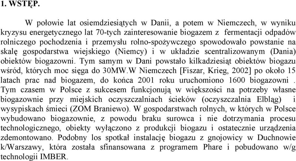 rolno-spożywczego spowodowało powstanie na skalę gospodarstwa wiejskiego (Niemcy) i w układzie scentralizowanym (Dania) obiektów biogazowni.