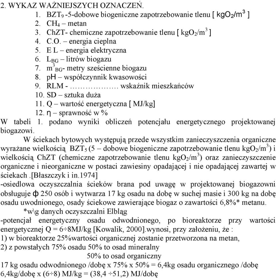 Q wartość energetyczna [ MJ/kg] 12. η sprawność w % W tabeli 1. podano wyniki obliczeń potencjału energetycznego projektowanej biogazowi.