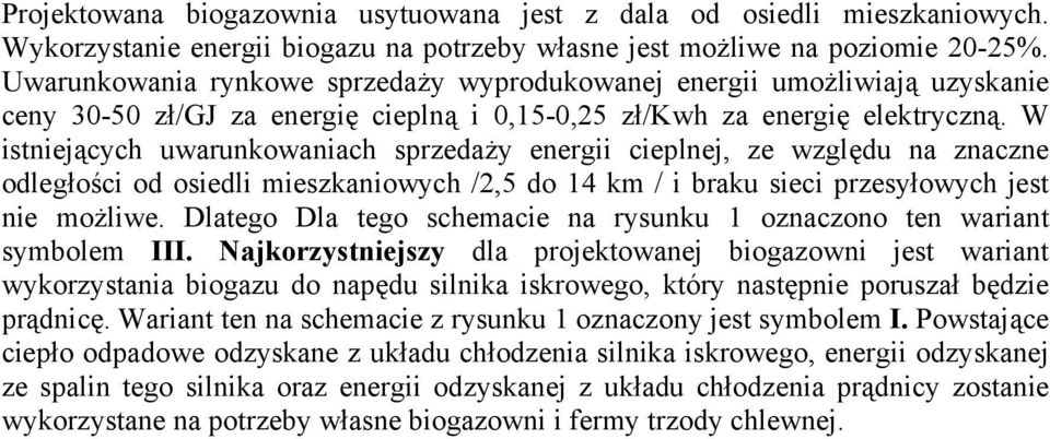 W istniejących uwarunkowaniach sprzedaży energii cieplnej, ze względu na znaczne odległości od osiedli mieszkaniowych /2,5 do 14 km / i braku sieci przesyłowych jest nie możliwe.