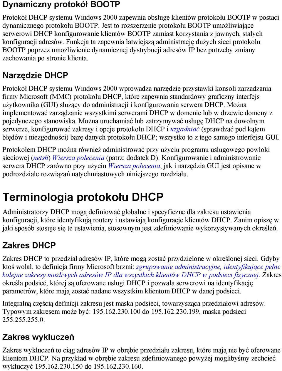 Funkcja ta zapewnia łatwiejszą administrację dużych sieci protokołu BOOTP poprzez umożliwienie dynamicznej dystrybucji adresów IP bez potrzeby zmiany zachowania po stronie klienta.