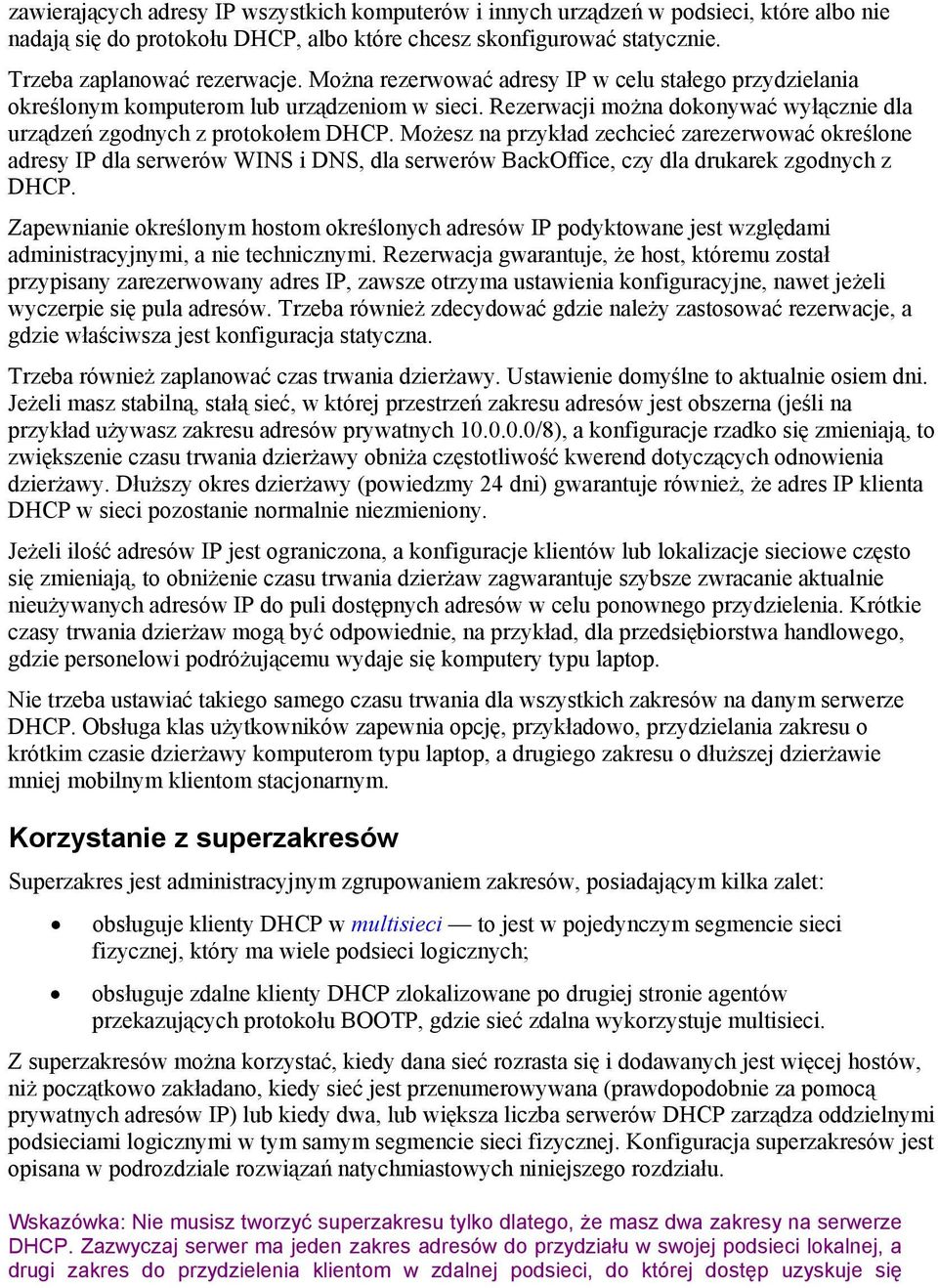 Możesz na przykład zechcieć zarezerwować określone adresy IP dla serwerów WINS i DNS, dla serwerów BackOffice, czy dla drukarek zgodnych z DHCP.