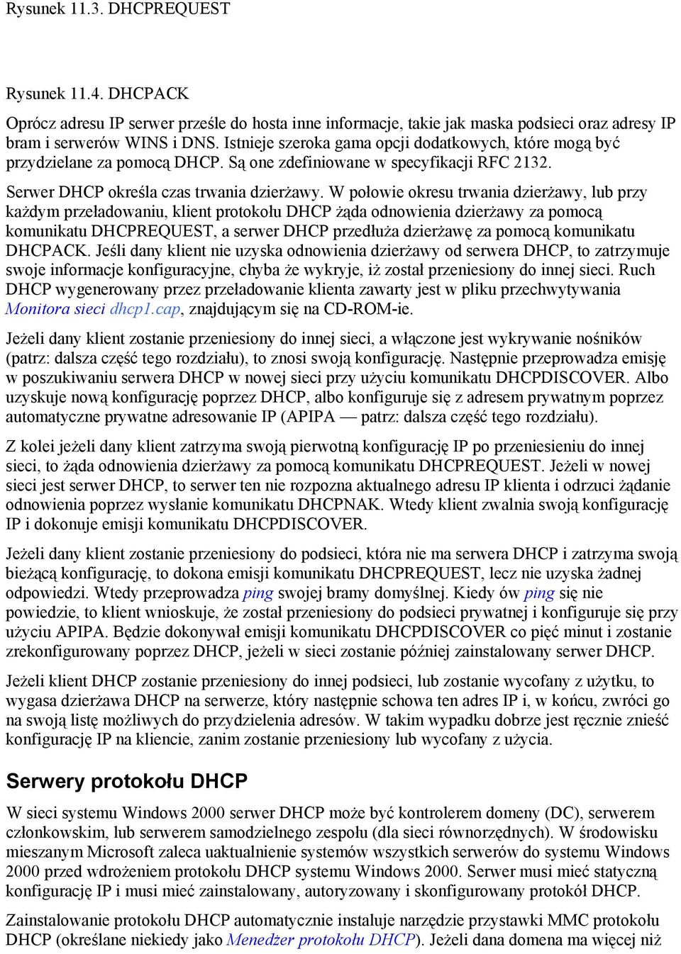 W połowie okresu trwania dzierżawy, lub przy każdym przeładowaniu, klient protokołu DHCP żąda odnowienia dzierżawy za pomocą komunikatu DHCPREQUEST, a serwer DHCP przedłuża dzierżawę za pomocą