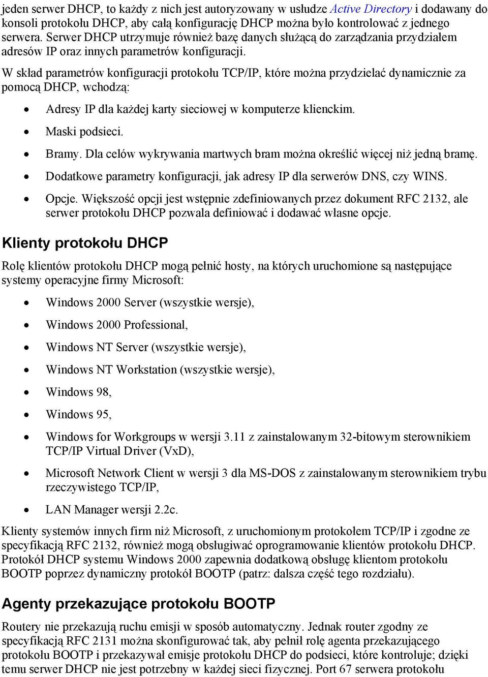 W skład parametrów konfiguracji protokołu TCP/IP, które można przydzielać dynamicznie za pomocą DHCP, wchodzą: Adresy IP dla każdej karty sieciowej w komputerze klienckim. Maski podsieci. Bramy.