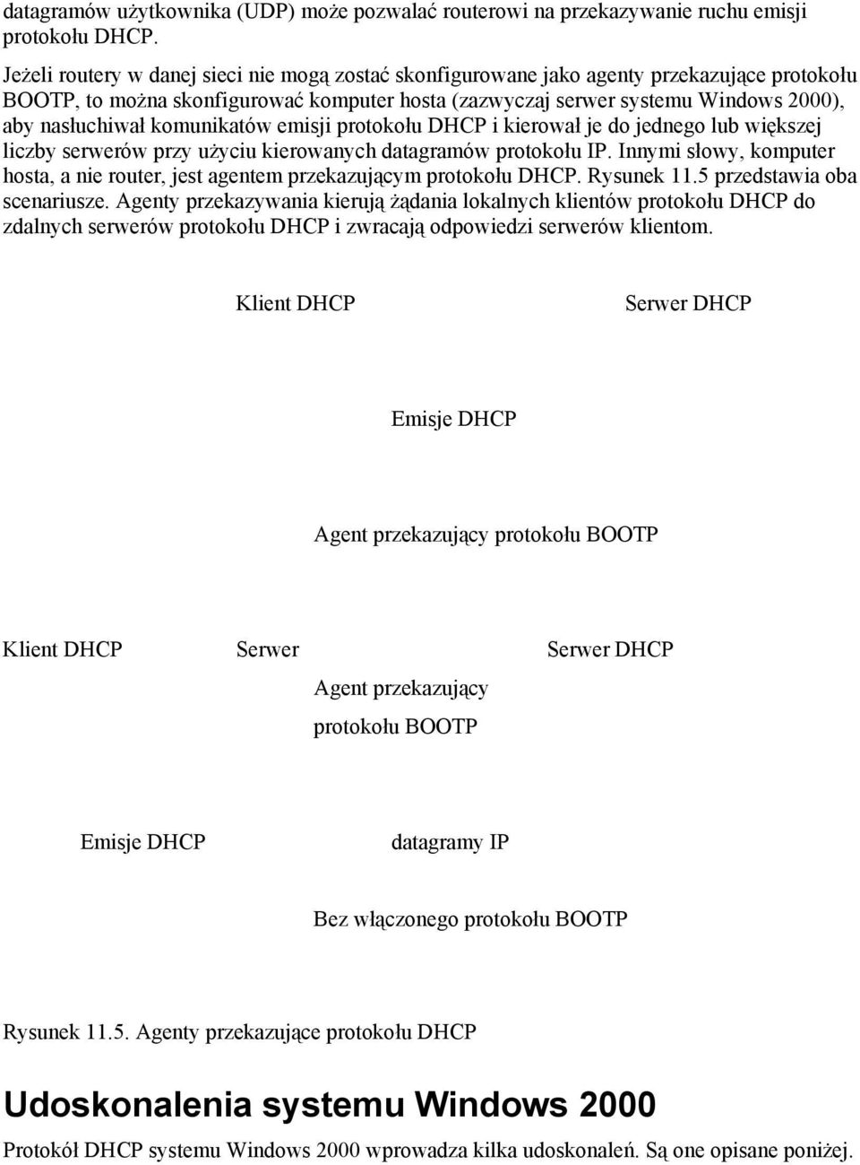 komunikatów emisji protokołu DHCP i kierował je do jednego lub większej liczby serwerów przy użyciu kierowanych datagramów protokołu IP.