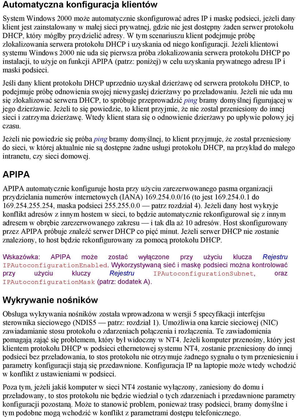 Jeżeli klientowi systemu Windows 2000 nie uda się pierwsza próba zlokalizowania serwera protokołu DHCP po instalacji, to użyje on funkcji APIPA (patrz: poniżej) w celu uzyskania prywatnego adresu IP