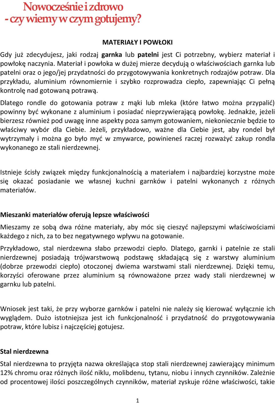 Dla przykładu, aluminium równomiernie i szybko rozprowadza ciepło, zapewniając Ci pełną kontrolę nad gotowaną potrawą.
