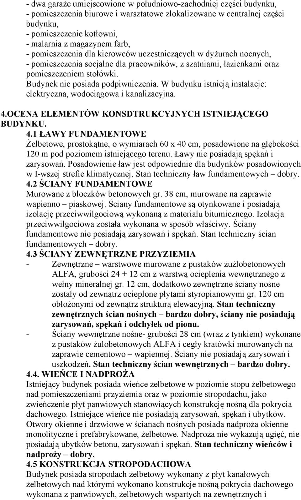 Budynek nie posiada podpiwniczenia. W budynku istnieją instalacje: elektryczna, wodociągowa i kanalizacyjna. 4.