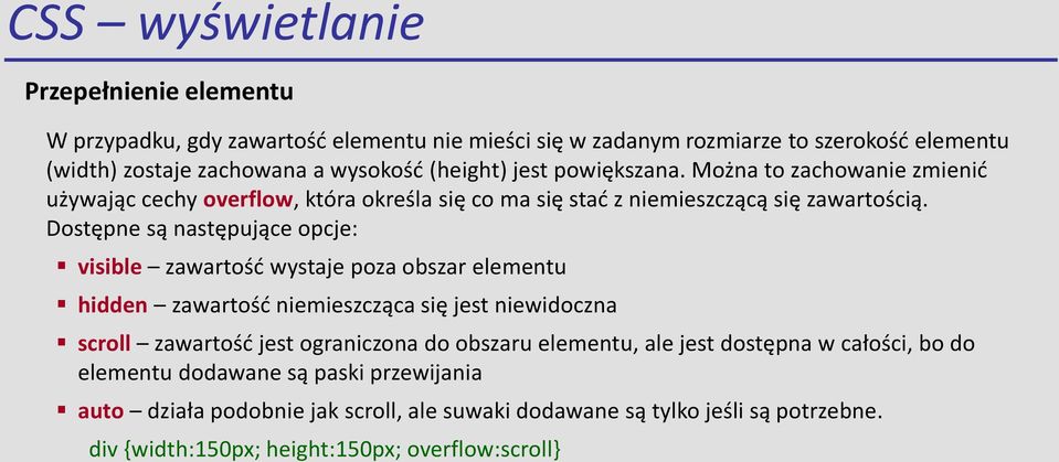 Dostępne są następujące opcje: visible zawartośd wystaje poza obszar elementu hidden zawartośd niemieszcząca się jest niewidoczna scroll zawartośd jest ograniczona do obszaru