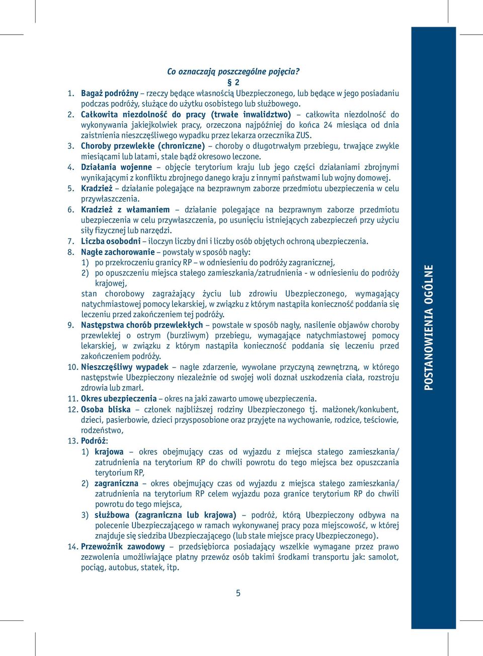 Całkowita niezdolność do pracy (trwałe inwalidztwo) całkowita niezdolność do wykonywania jakiejkolwiek pracy, orzeczona najpóźniej do końca 24 miesiąca od dnia zaistnienia nieszczęśliwego wypadku