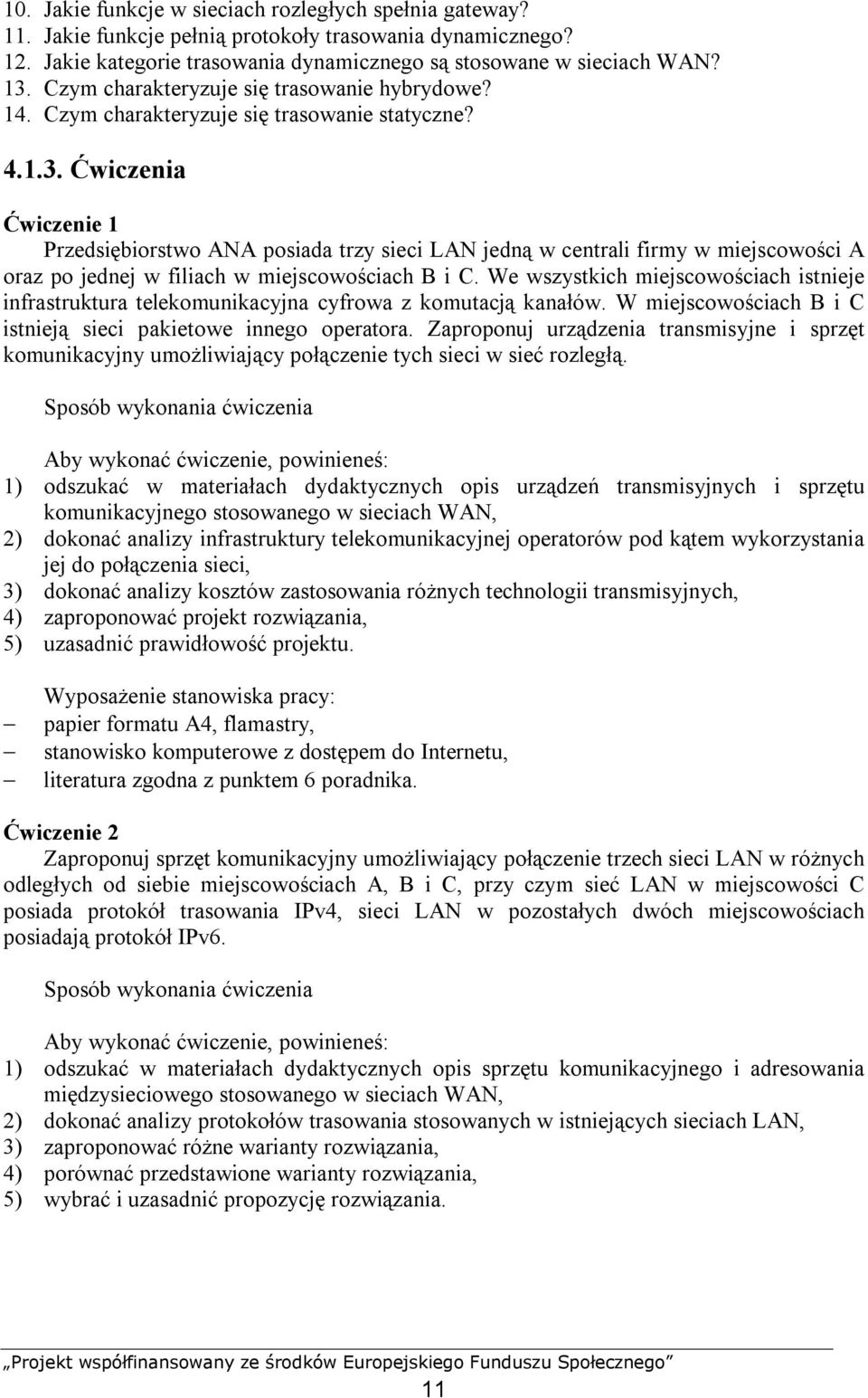 Ćwiczenia Ćwiczenie 1 Przedsiębiorstwo ANA posiada trzy sieci LAN jedną w centrali firmy w miejscowości A oraz po jednej w filiach w miejscowościach B i C.