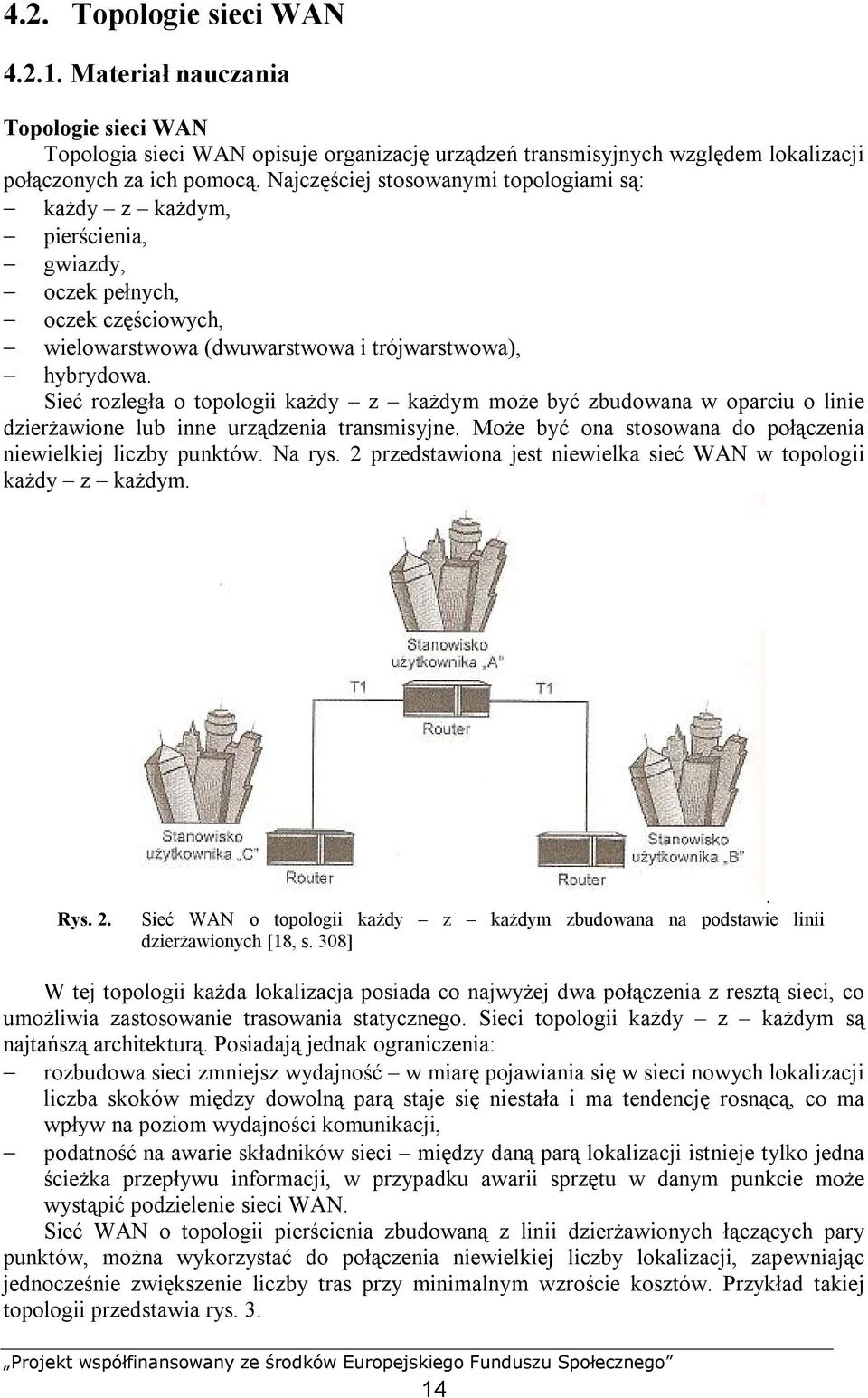 Sieć rozległa o topologii każdy z każdym może być zbudowana w oparciu o linie dzierżawione lub inne urządzenia transmisyjne. Może być ona stosowana do połączenia niewielkiej liczby punktów. Na rys.