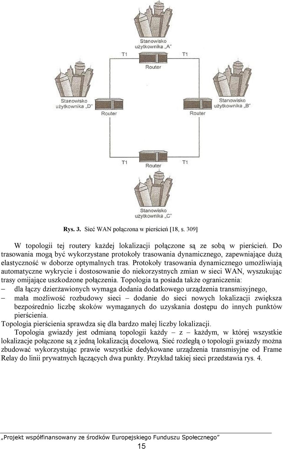 Protokoły trasowania dynamicznego umożliwiają automatyczne wykrycie i dostosowanie do niekorzystnych zmian w sieci WAN, wyszukując trasy omijające uszkodzone połączenia.