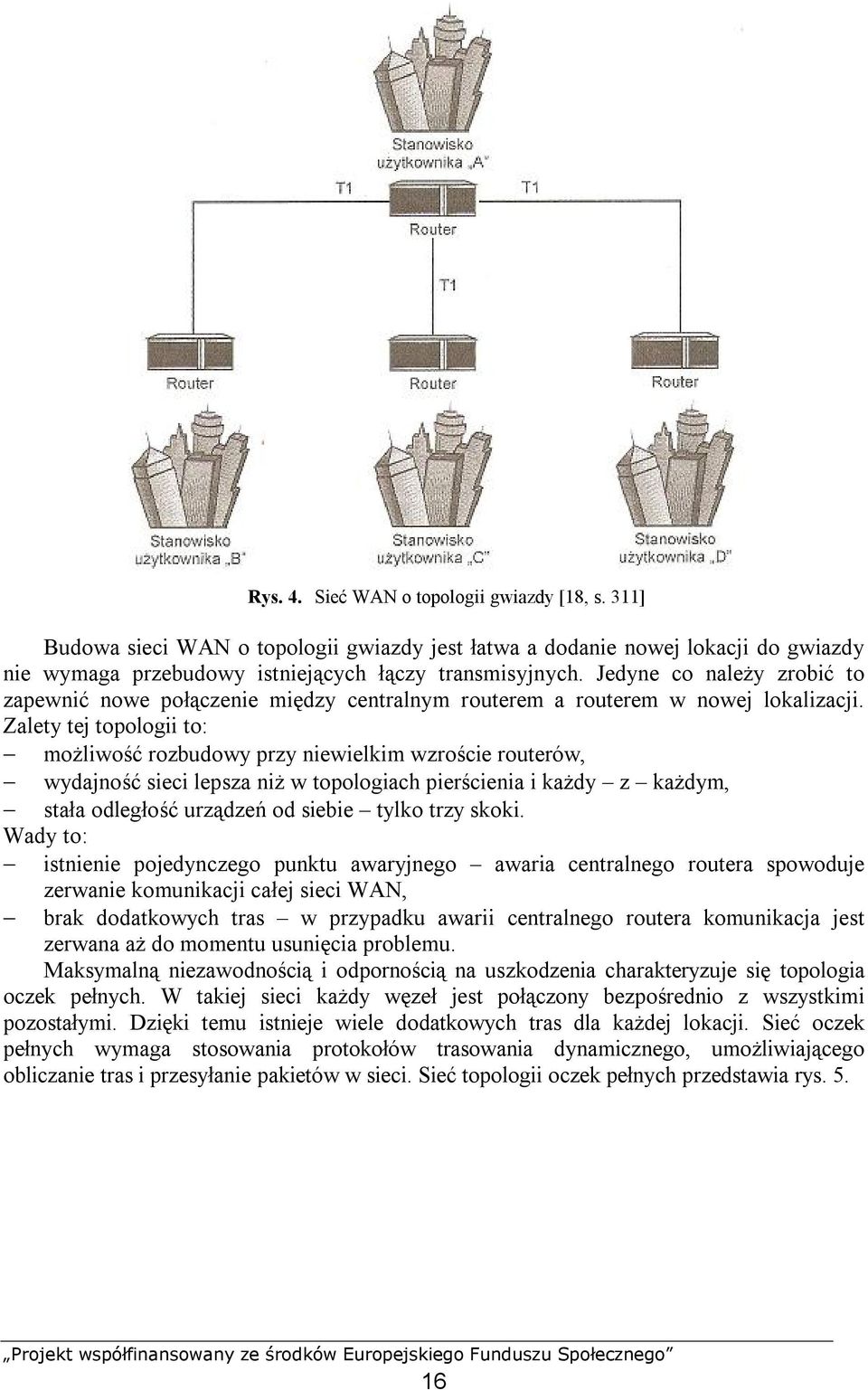 Zalety tej topologii to: możliwość rozbudowy przy niewielkim wzroście routerów, wydajność sieci lepsza niż w topologiach pierścienia i każdy z każdym, stała odległość urządzeń od siebie tylko trzy