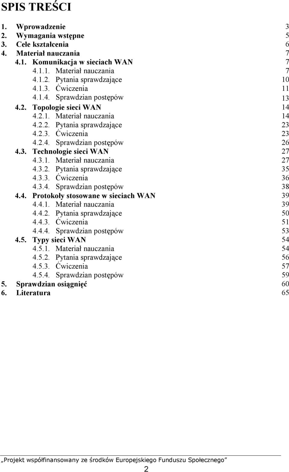 3.2. Pytania sprawdzające 35 4.3.3. Ćwiczenia 36 4.3.4. Sprawdzian postępów 38 4.4. Protokoły stosowane w sieciach WAN 39 4.4.1. Materiał nauczania 39 4.4.2. Pytania sprawdzające 50 4.4.3. Ćwiczenia 51 4.