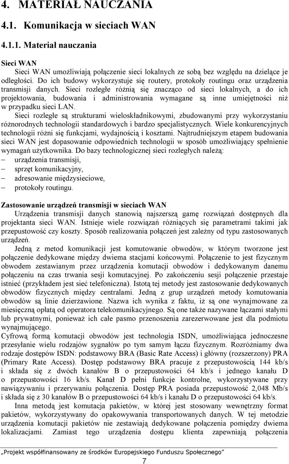 Sieci rozległe różnią się znacząco od sieci lokalnych, a do ich projektowania, budowania i administrowania wymagane są inne umiejętności niż w przypadku sieci LAN.