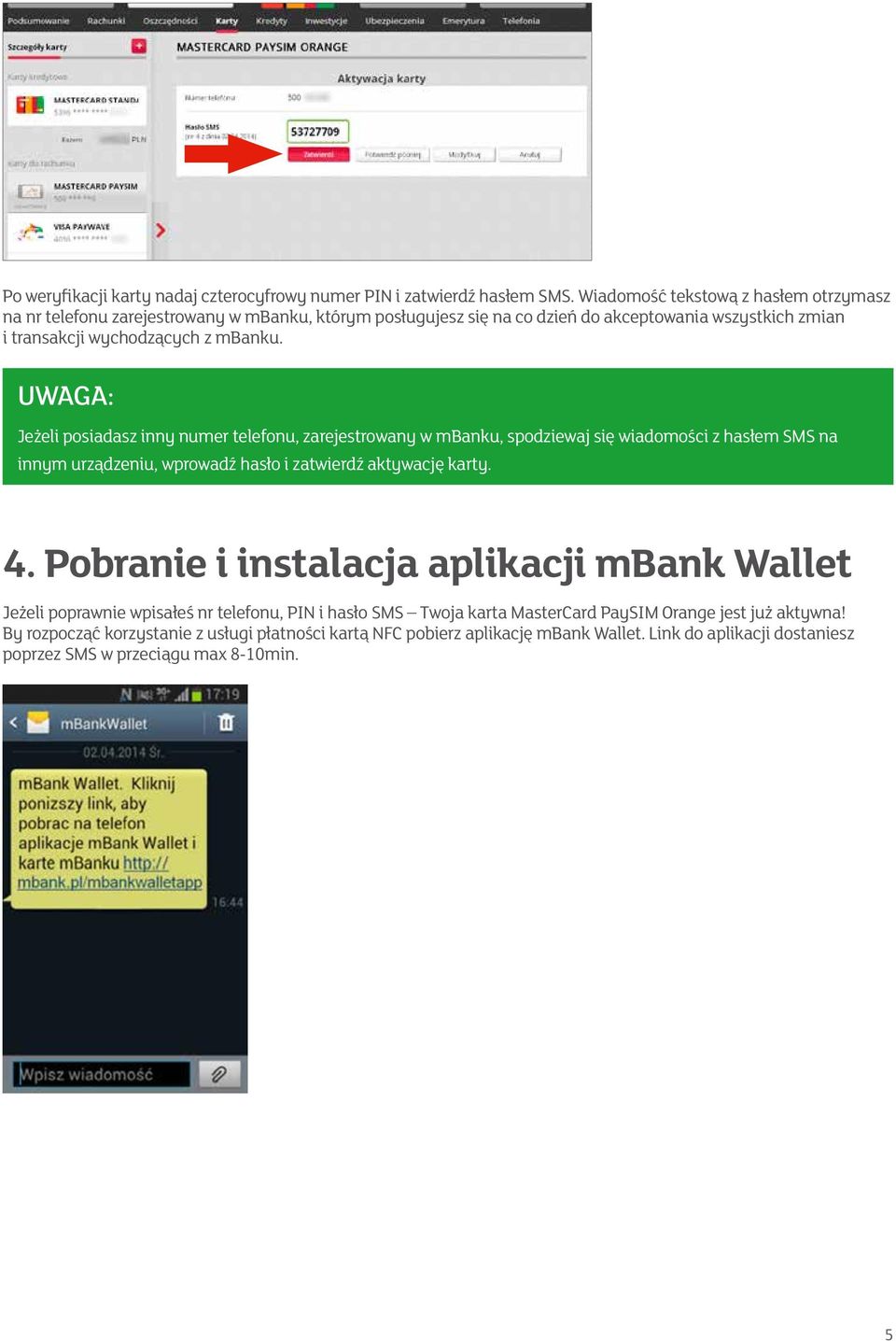 UWAGA: Jeżeli posiadasz inny numer telefonu, zarejestrowany w mbanku, spodziewaj się wiadomości z hasłem SMS na innym urządzeniu, wprowadź hasło i zatwierdź aktywację karty. 4.