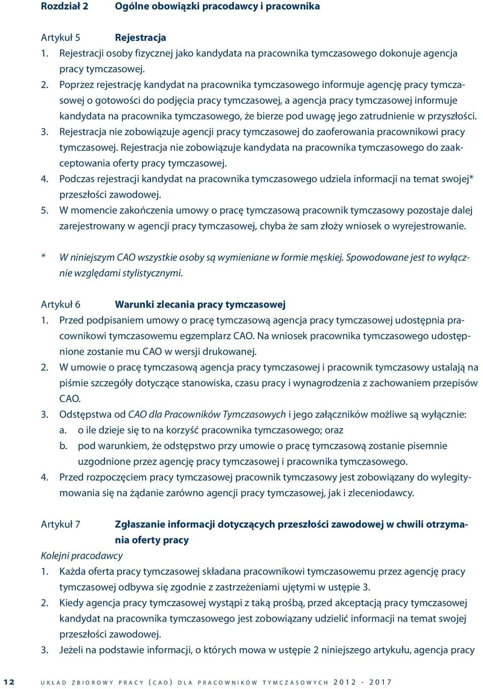 Poprzez rejestrację kandydat na pracownika tymczasowego informuje agencję pracy tymczasowej o gotowości do podjęcia pracy tymczasowej, a agencja pracy tymczasowej informuje kandydata na pracownika