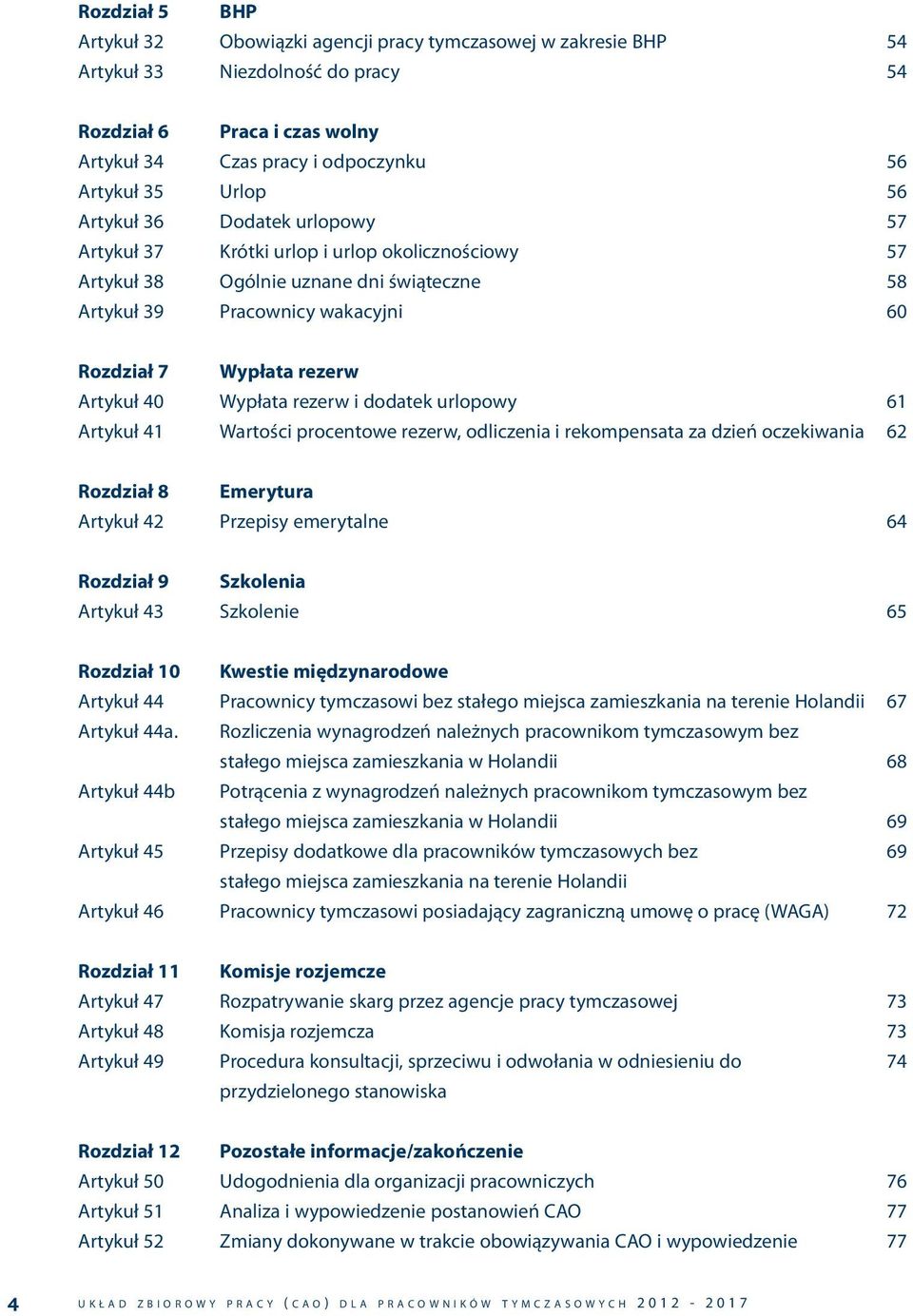 40 Wypłata rezerw i dodatek urlopowy 61 Artykuł 41 Wartości procentowe rezerw, odliczenia i rekompensata za dzień oczekiwania 62 Rozdział 8 Emerytura Artykuł 42 Przepisy emerytalne 64 Rozdział 9