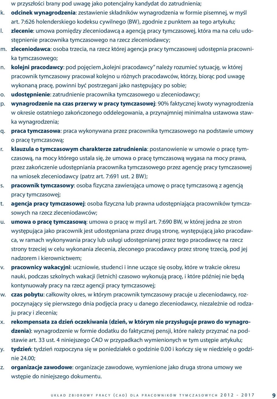 zlecenie: umowa pomiędzy zleceniodawcą a agencją pracy tymczasowej, która ma na celu udostępnienie pracownika tymczasowego na rzecz zleceniodawcy; m.