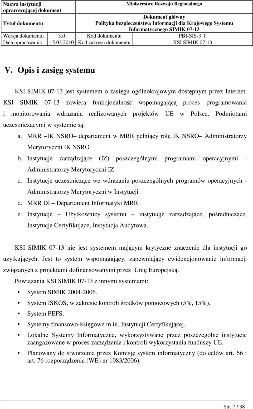 MRR IK NSRO departament w MRR pełniący rolę IK NSRO Administratorzy Merytoryczni IK NSRO b. Instytucje zarządzające (IZ) poszczególnymi programami operacyjnymi - Administratorzy Merytoryczni IZ c.