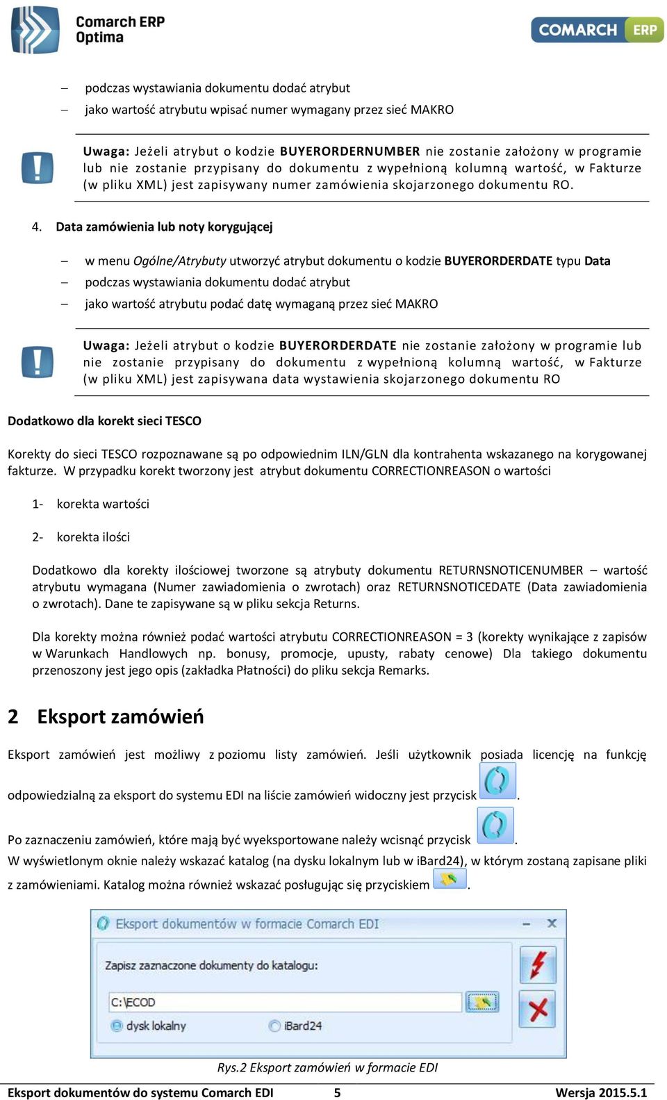 Data zamówienia lub noty korygującej w menu Ogólne/Atrybuty utworzyć atrybut dokumentu o kodzie BUYERORDERDATE typu Data podczas wystawiania dokumentu dodać atrybut jako wartość atrybutu podać datę