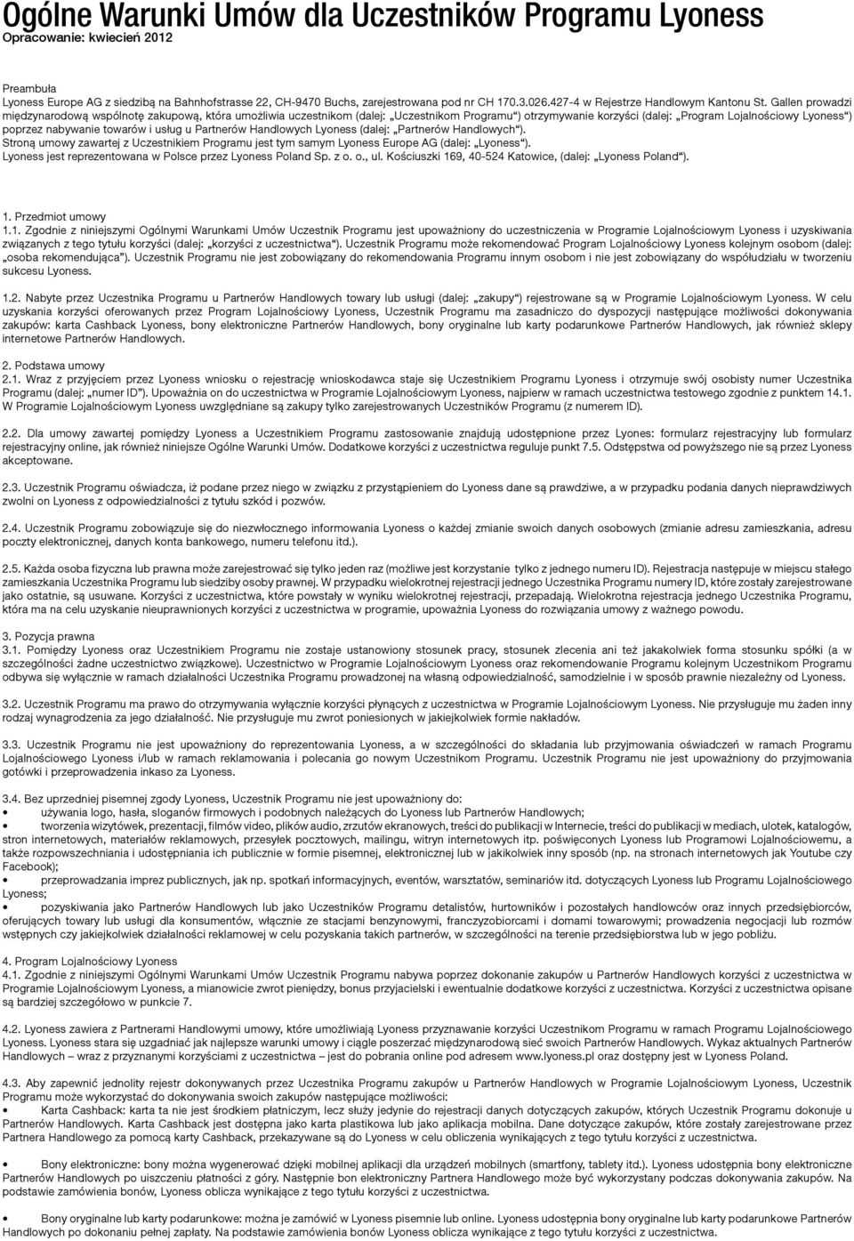 Gallen prowadzi międzynarodową wspólnotę zakupową, która umożliwia uczestnikom (dalej: Uczestnikom Programu ) otrzymywanie korzyści (dalej: Program Lojalnościowy Lyoness ) poprzez nabywanie towarów i