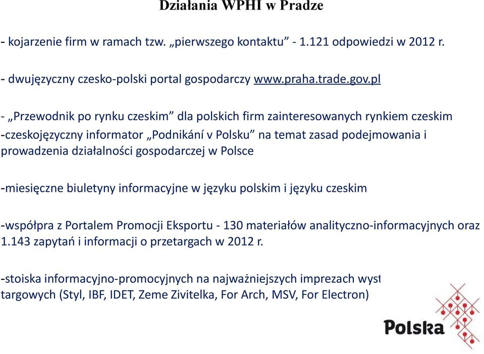 gospodarczej w Polsce -miesięczne biuletyny informacyjne w języku polskim i języku czeskim -współpra z Portalem Promocji Eksportu - 130 materiałów analityczno-informacyjnych oraz 1.