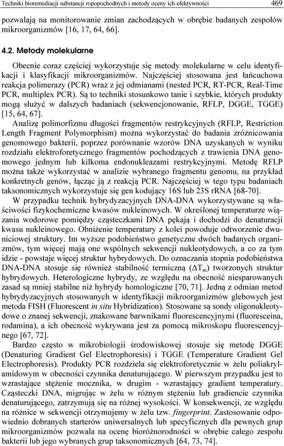 Najczęściej stosowana jest łańcuchowa reakcja polimerazy (PCR) wraz z jej odmianami (nested PCR, RT-PCR, Real-Time PCR, multiplex PCR).