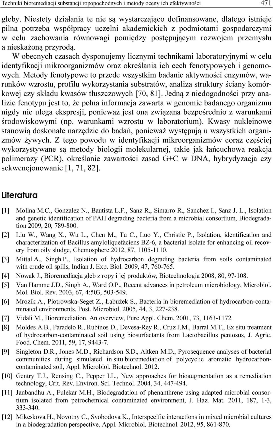 rozwojem przemysłu a nieskażoną przyrodą. W obecnych czasach dysponujemy licznymi technikami laboratoryjnymi w celu identyfikacji mikroorganizmów oraz określania ich cech fenotypowych i genomowych.