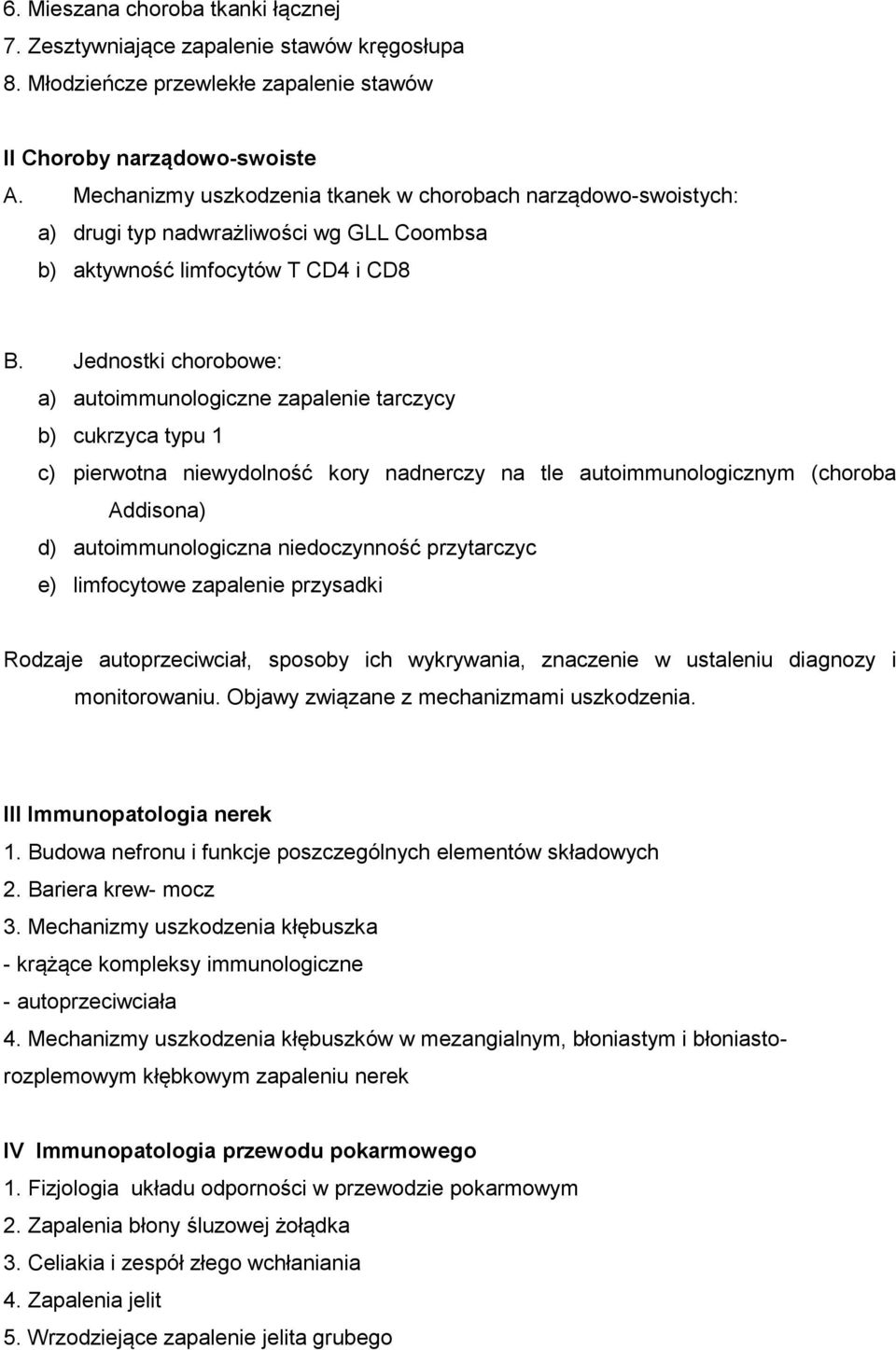 Jednostki chorobowe: a) autoimmunologiczne zapalenie tarczycy b) cukrzyca typu 1 c) pierwotna niewydolność kory nadnerczy na tle autoimmunologicznym (choroba Addisona) d) autoimmunologiczna