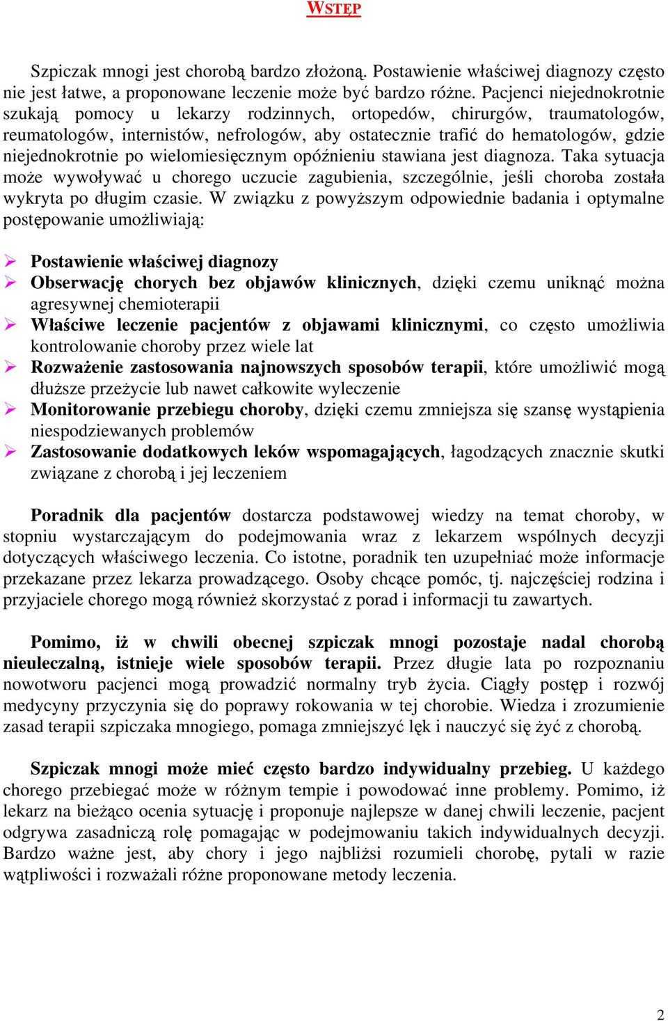po wielomiesięcznym opóźnieniu stawiana jest diagnoza. Taka sytuacja może wywoływać u chorego uczucie zagubienia, szczególnie, jeśli choroba została wykryta po długim czasie.