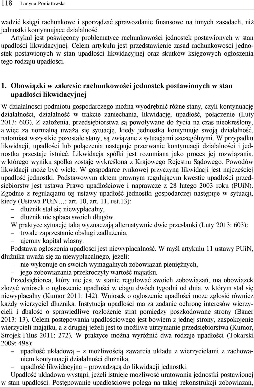 Celem artykułu jest przedstawienie zasad rachunkowości jednostek postawionych w stan upadłości likwidacyjnej oraz skutków księgowych ogłoszenia tego rodzaju upadłości. 1.