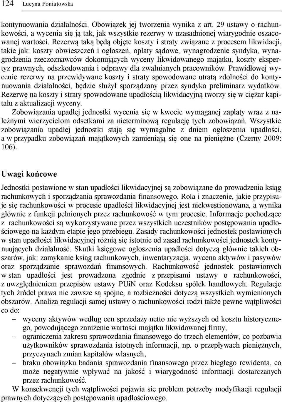 Rezerwą taką będą objęte koszty i straty związane z procesem likwidacji, takie jak: koszty obwieszczeń i ogłoszeń, opłaty sądowe, wynagrodzenie syndyka, wynagrodzenia rzeczoznawców dokonujących