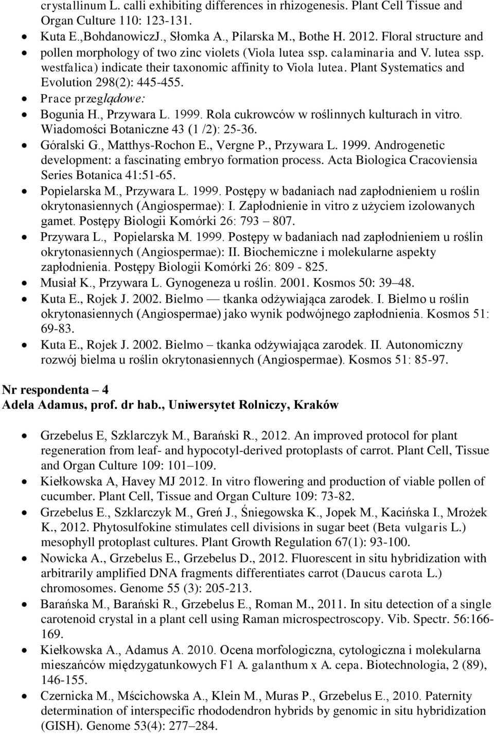 Plant Systematics and Evolution 298(2): 445-455. Prace przeglądowe: Bogunia H., Przywara L. 1999. Rola cukrowców w roślinnych kulturach in vitro. Wiadomości Botaniczne 43 (1 /2): 25-36. Góralski G.