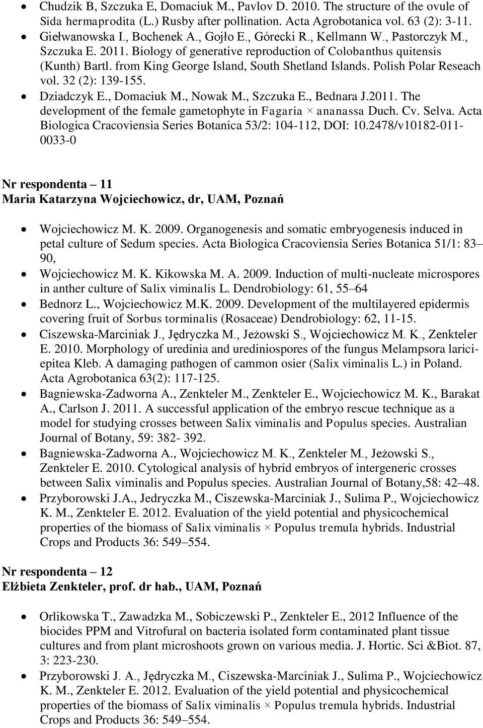 Polish Polar Reseach vol. 32 (2): 139-155. Dziadczyk E., Domaciuk M., Nowak M., Szczuka E., Bednara J.2011. The development of the female gametophyte in Fagaria ananassa Duch. Cv. Selva.