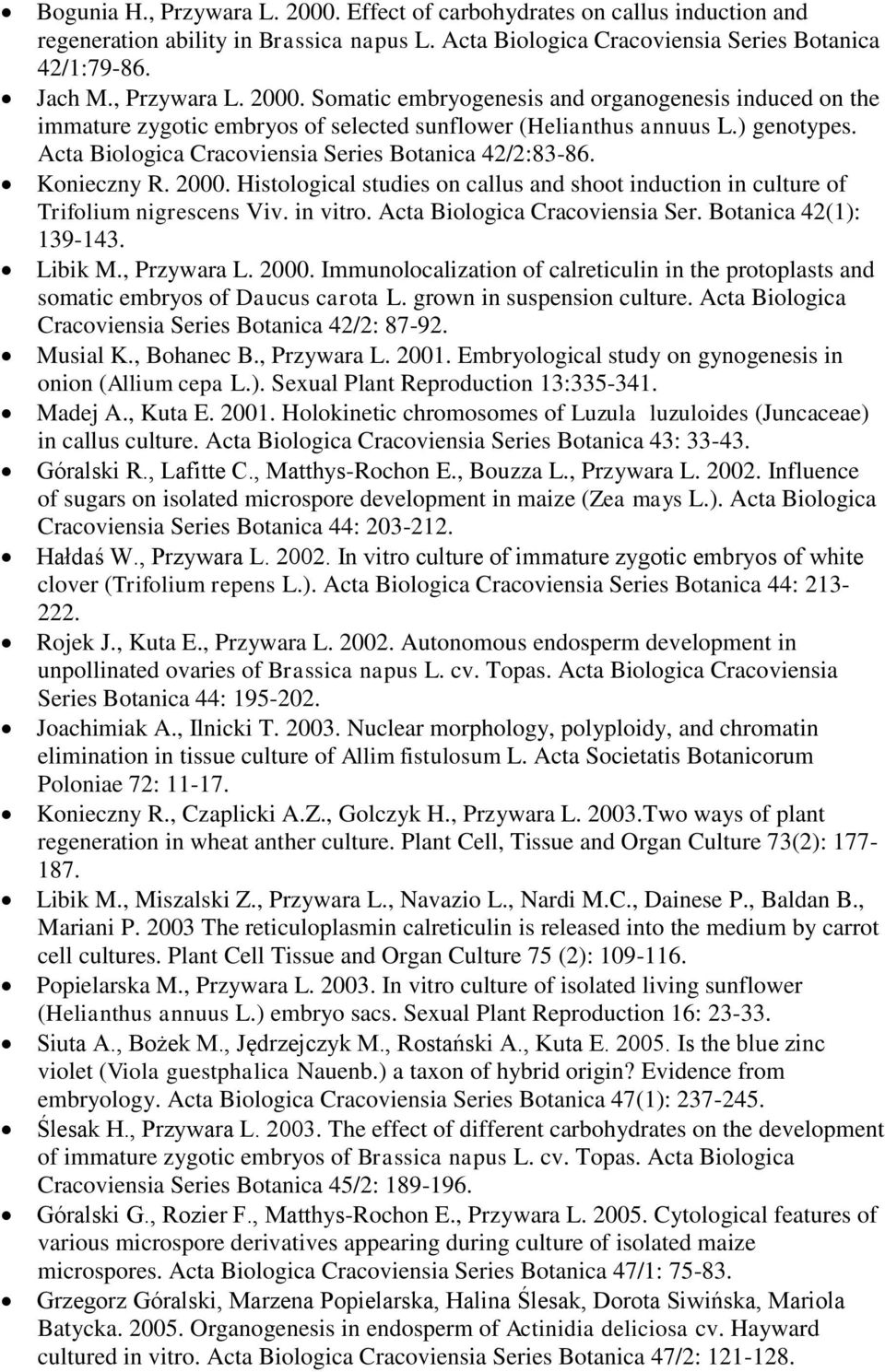 Acta Biologica Cracoviensia Ser. Botanica 42(1): 139-143. Libik M., Przywara L. 2000. Immunolocalization of calreticulin in the protoplasts and somatic embryos of Daucus carota L.