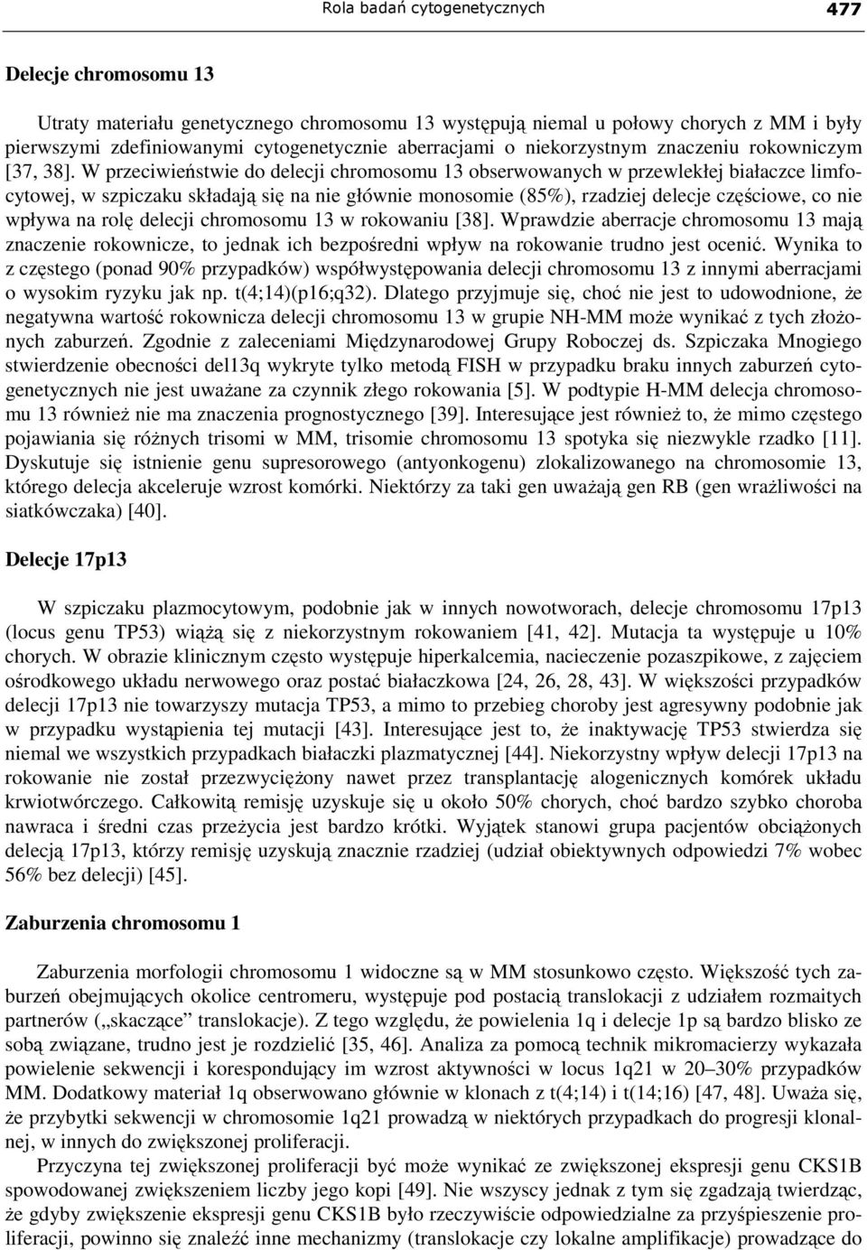 W przeciwieństwie do delecji chromosomu 13 obserwowanych w przewlekłej białaczce limfocytowej, w szpiczaku składają się na nie głównie monosomie (85%), rzadziej delecje częściowe, co nie wpływa na