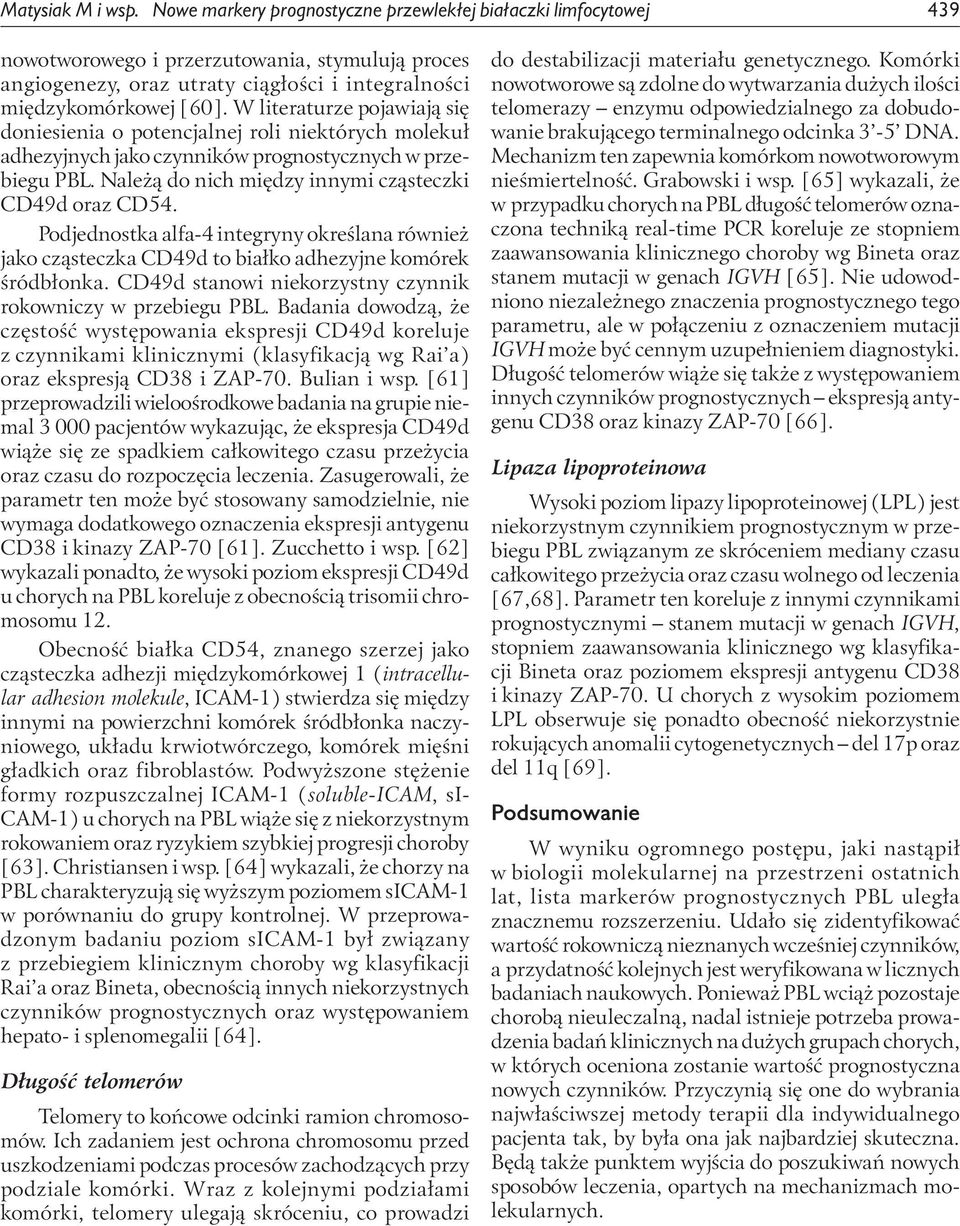 W literaturze pojawiają się doniesienia o potencjalnej roli niektórych molekuł adhezyjnych jako czynników prognostycznych w przebiegu PBL. Należą do nich między innymi cząsteczki CD49d oraz CD54.