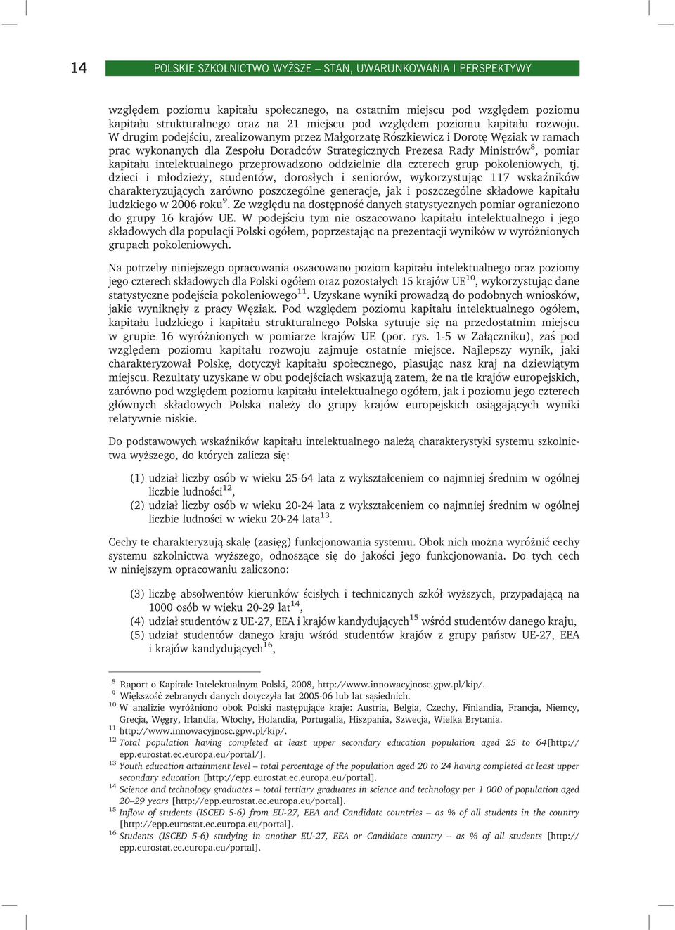W drugim podejściu, zrealizowanym przez Małgorzatę Rószkiewicz i Dorotę Węziak w ramach prac wykonanych dla Zespołu Doradców Strategicznych Prezesa Rady Ministrów 8, pomiar kapitału intelektualnego