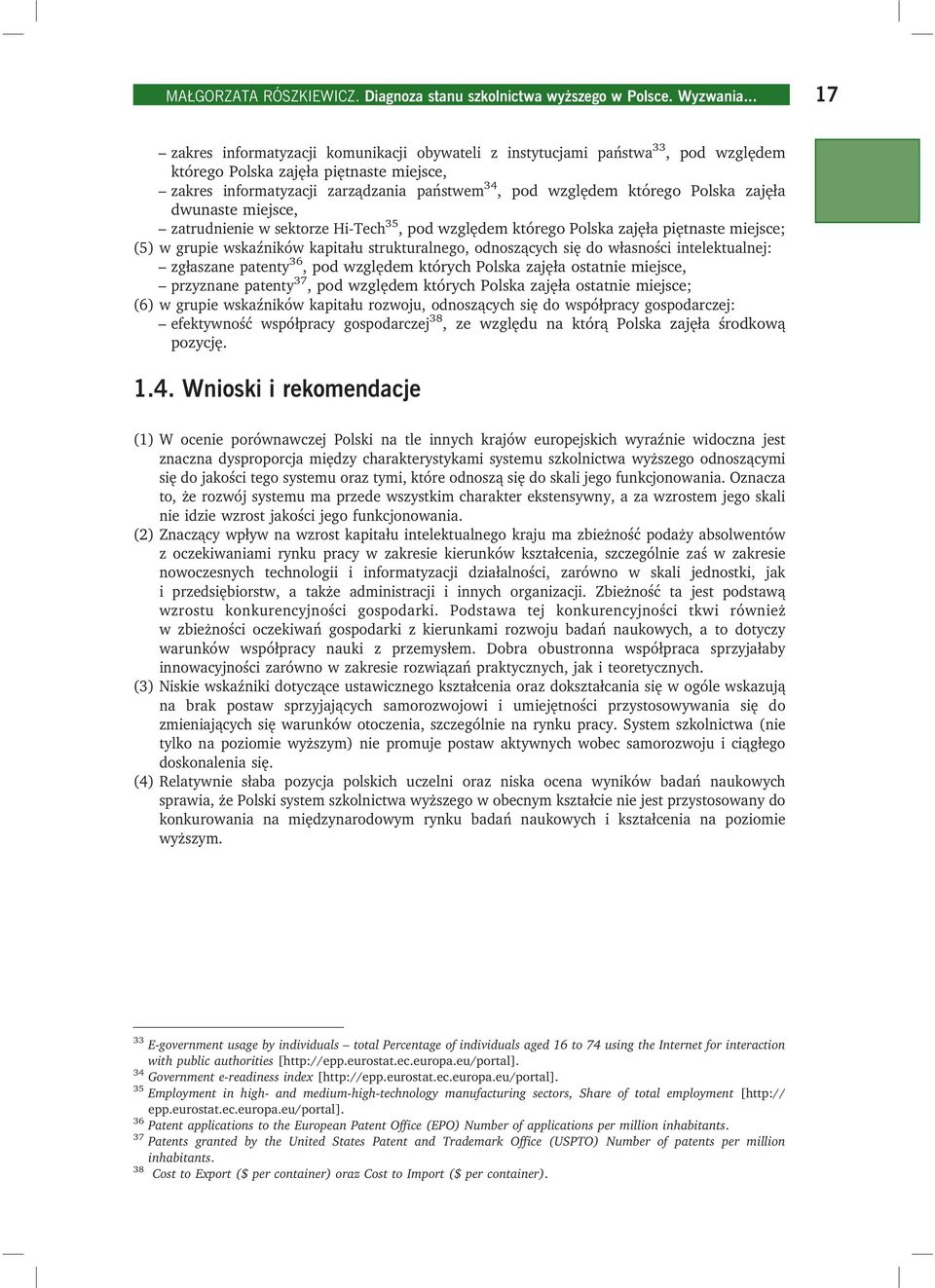Polska zajęła dwunaste miejsce, zatrudnienie w sektorze Hi-Tech 35, pod względem którego Polska zajęła piętnaste miejsce; (5) w grupie wskaźników kapitału strukturalnego, odnoszących się do własności