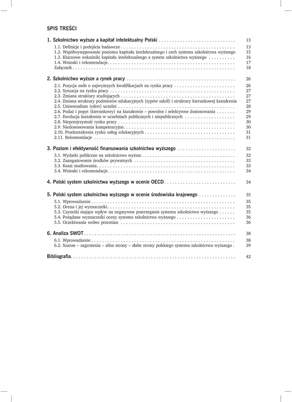 Wnioski i rekomendacje................................................ 17 Załącznik............................................................. 18 2. Szkolnictwo wyższe a rynek pracy... 26 2.1. Pozycja osób o najwyższych kwalifikacjach na rynku pracy.