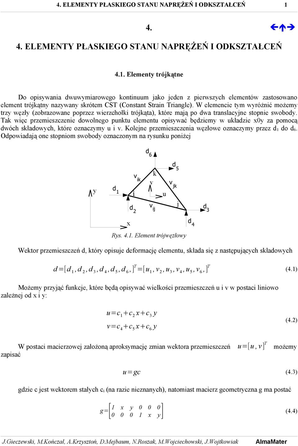 Elementy trójkątne Do opisywania dwuwymiarowego kontinuum jako jeden z pierwszych elementów zastosowano element trójkątny nazywany skrótem CST (Constant Strain Triangle).