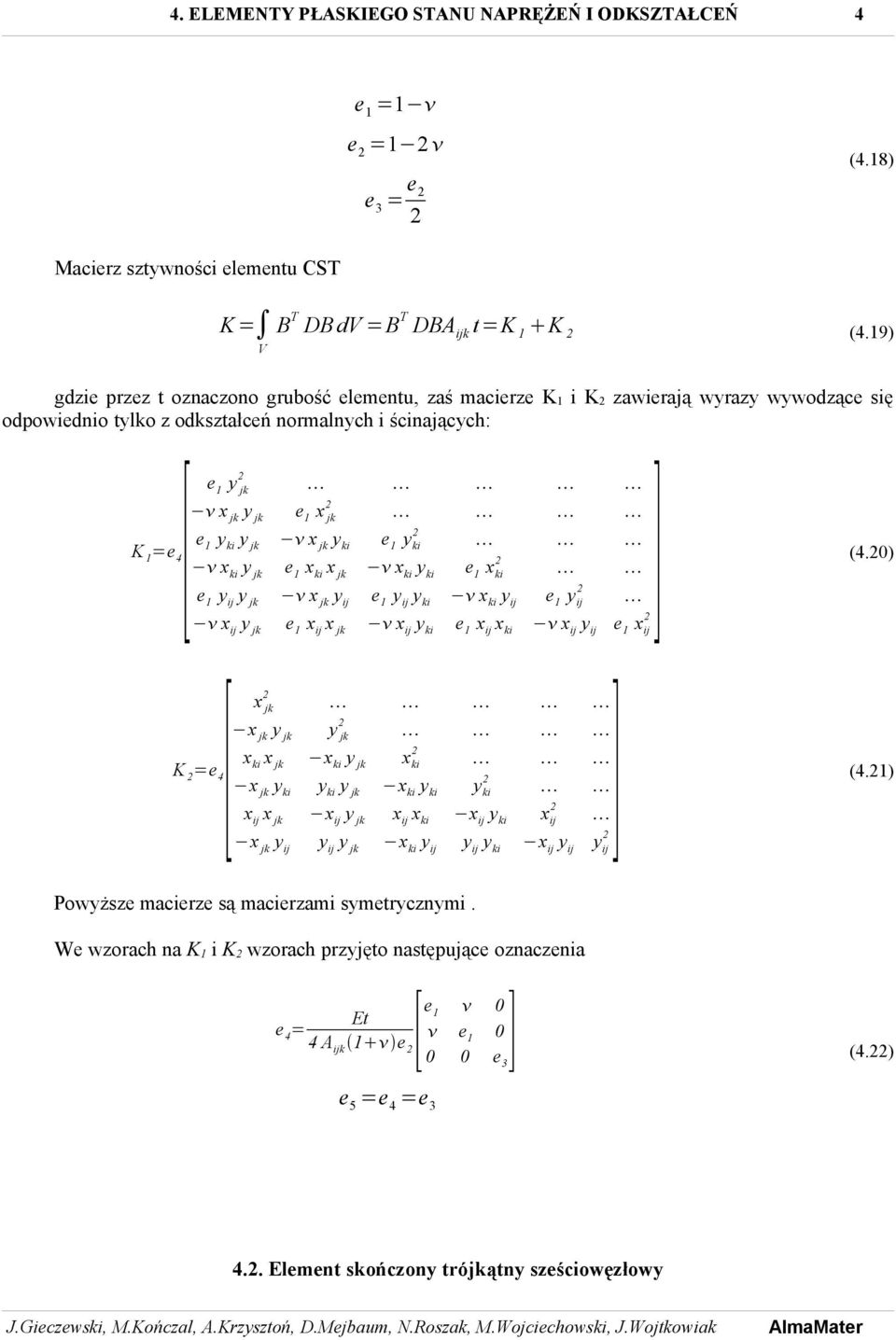 19) V gdzie przez t oznaczono grubość elementu, zaś macierze K 1 i K zawierają wyrazy wywodzące się odpowiednio tylko z odkształceń 4[