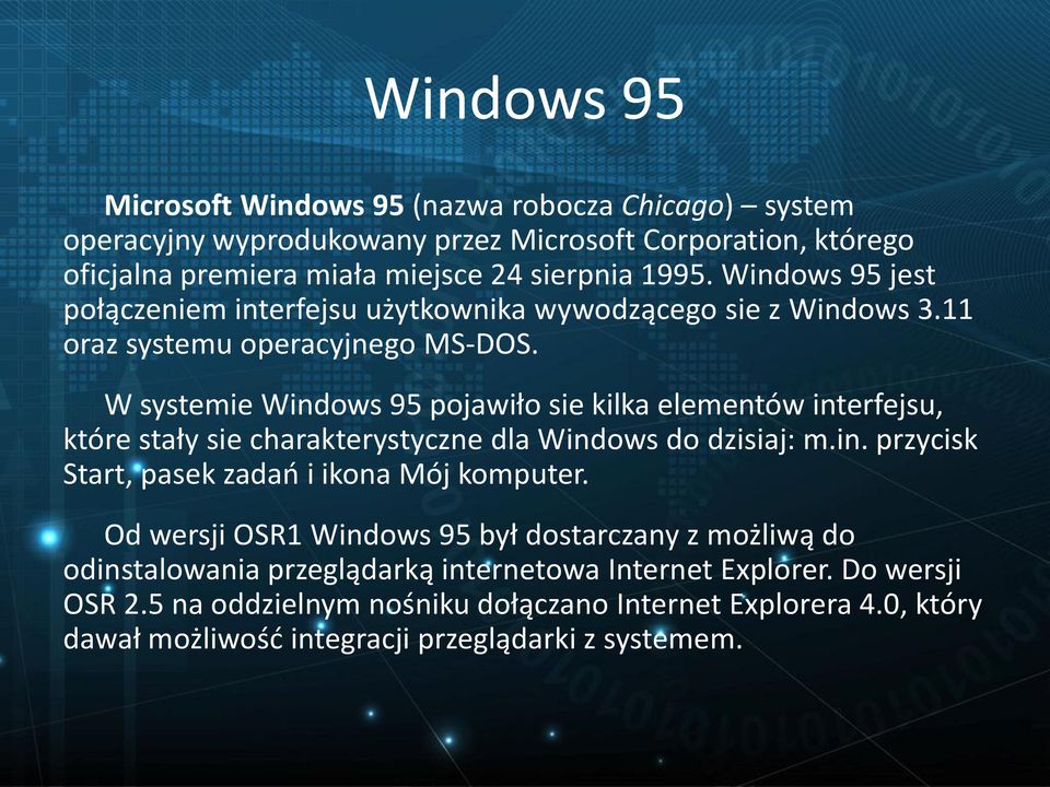 W systemie Windows 95 pojawiło sie kilka elementów interfejsu, które stały sie charakterystyczne dla Windows do dzisiaj: m.in. przycisk Start, pasek zadań i ikona Mój komputer.