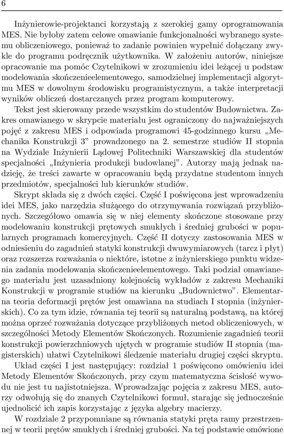 W złożeniu utorów, niniejsze oprcownie m pomóc Czytelnikowi w zrozumieniu idei leżącej u podstw modelowni skończenieelementowego, smodzielnej implementcji lgorytmu MES w dowolnym środowisku