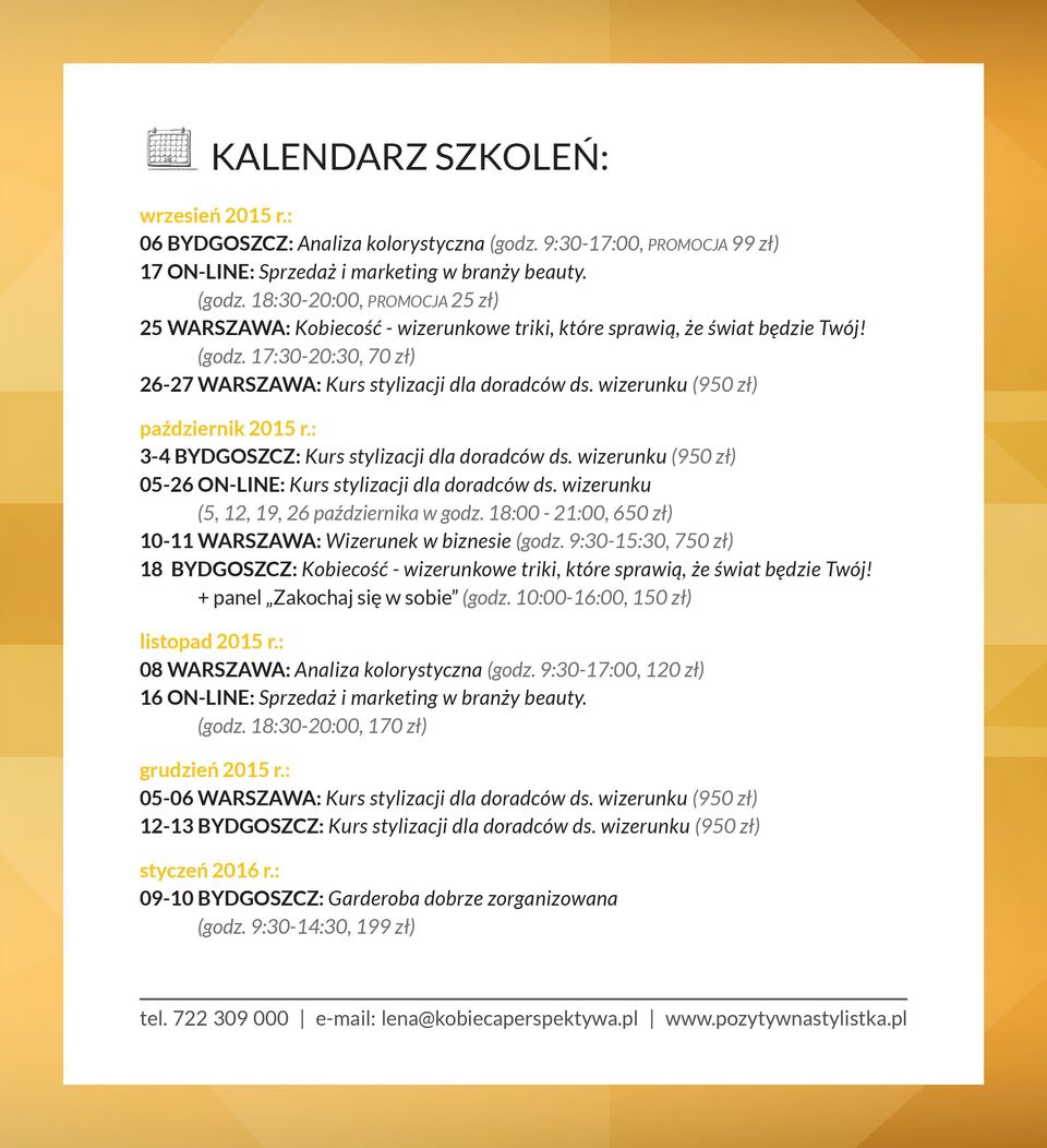 wizerunku (950 zł) 05-26 ON-LINE: Kurs stylizacji dla doradców ds. wizerunku (5, 12, 19, 26 października w godz. 18:00-21:00, 650 zł) 10-11 WARSZAWA: Wizerunek w biznesie (godz.