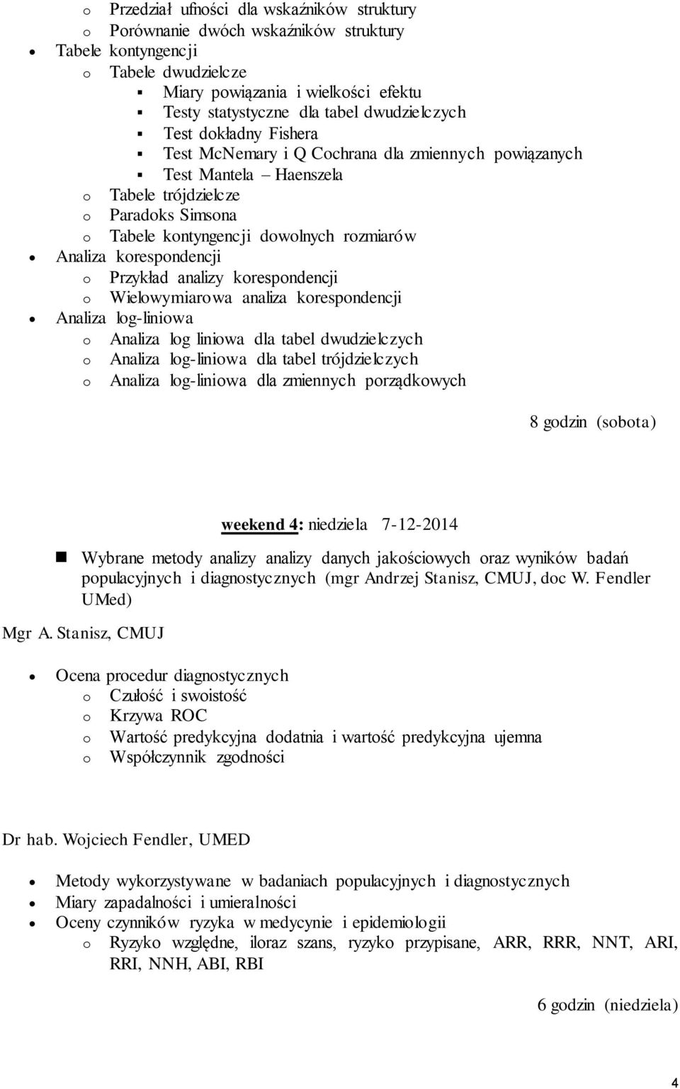 Analiza korespondencji o Przykład analizy korespondencji o Wielowymiarowa analiza korespondencji Analiza log-liniowa o Analiza log liniowa dla tabel dwudzielczych o Analiza log-liniowa dla tabel