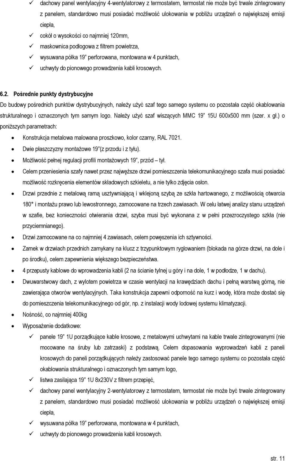 mm, maskownica podłogowa z filtrem powietrza, wysuwana półka 19 perforowana, montowana w 4 punktach, uchwyty do pionowego prowadzenia kabli krosowych. 6.2.